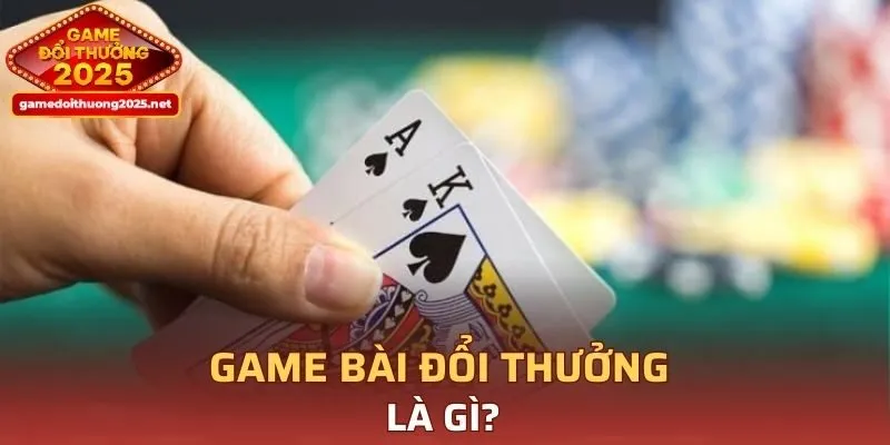 Game bài đổi thưởng là gì?