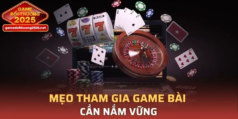 Mẹo tham gia game bài cần nắm vững