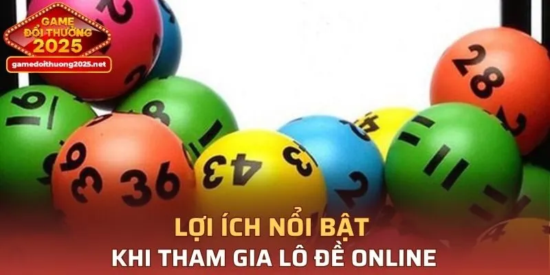 Một số lợi ích nổi bật khi tham gia lô đề online