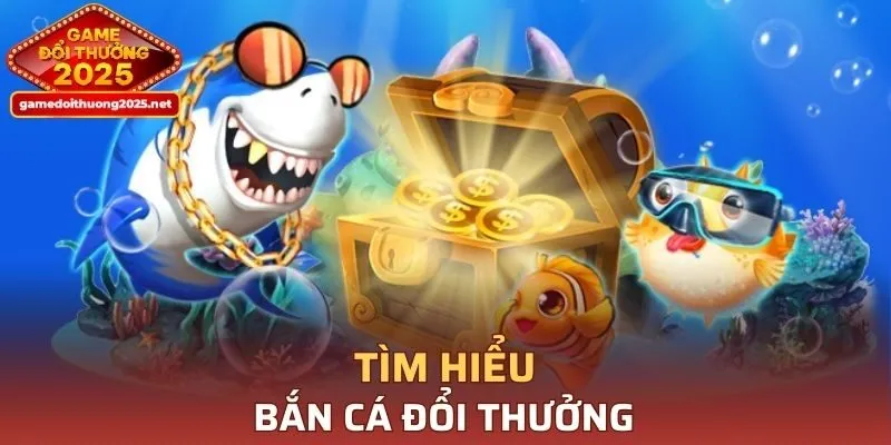 Tìm hiểu sơ lược về bắn cá đổi thưởng